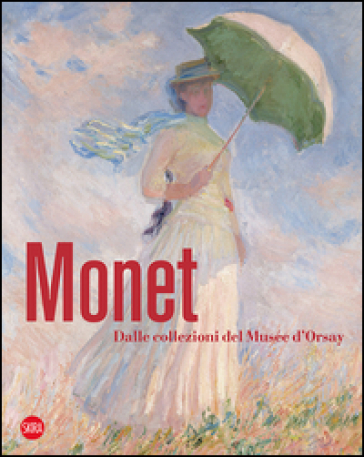 Monet. Dalle collezioni del Musée d'Orsay e dell'Orangerie. Ediz. illustrata