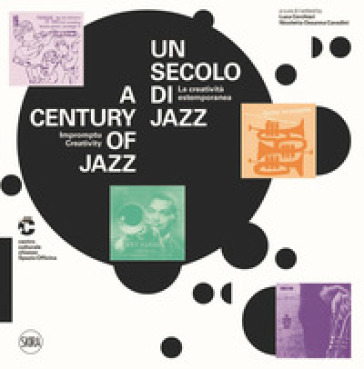 Un secolo di jazz. La creatività estemporanea-A century of jazz. Impromptu creativity. Ediz. a colori