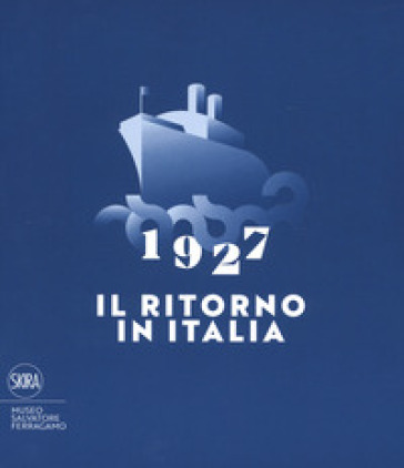1927. Il ritorno in Italia. Salvatore Ferragamo e la cultura visiva del Novecento. Catalogo della mostra (Firenze, 19 maggio 2017-2 maggio 2018). Ediz. a colori