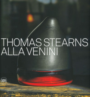 Thomas Stearns alla Venini 1960-1962. Ediz. a colori
