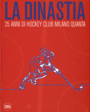La dinastia. 25 anni di Hockey Club Milano Quanta. Ediz. a colori