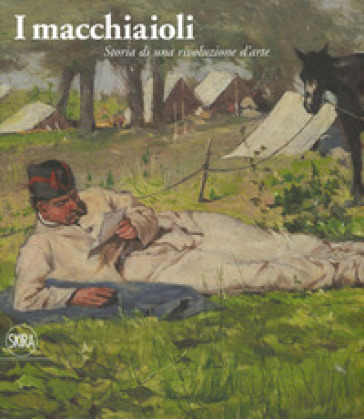 I Macchiaioli. Storia Di Una Rivoluzione D'arte. Ediz. Illustrata