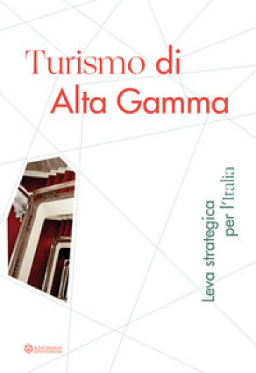 Turismo di Alta Gamma. Leva strategica per l'Italia