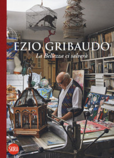 Ezio Gribaudo. La Bellezza Ci Salverà. Ediz. A Colori