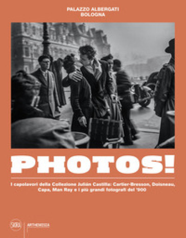 Photos! I capolavori della Collezione Julian Castilla: Cartier-Bresson, Doisneau, Capa, Man Ray e i più grandi fotografi del `900. Ediz. illustrata