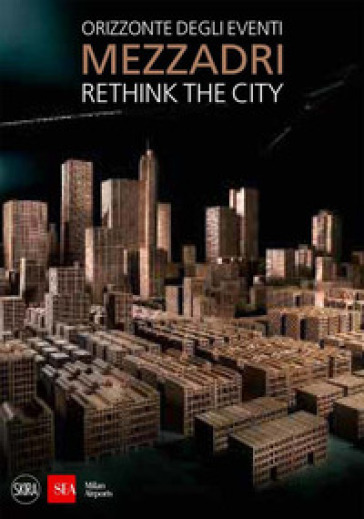 Matteo Mezzadri. Rethink the City. Orizzonte degli eventi. Ediz. illustrata