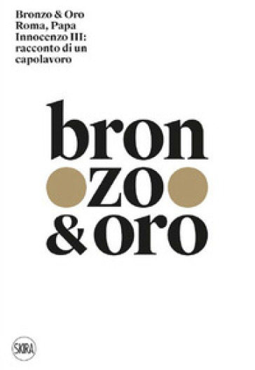 Bronzo &amp; oro. Roma, Papa Innocenzo III: racconto di un capolavoro. Ediz. a colori