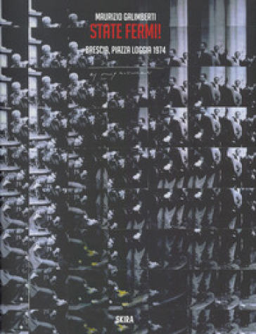 Maurizio Galimberti. State fermi! Brescia, Piazza Loggia 1974. Ediz. italiana e inglese