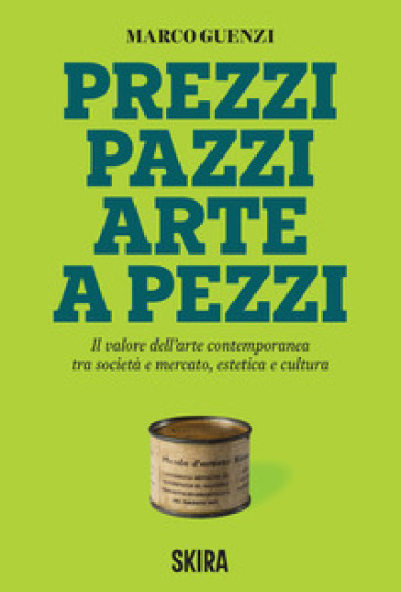 Prezzi pazzi arte a pezzi. Il valore dell'arte contemporanea tra società e mercato, estetica e cultura