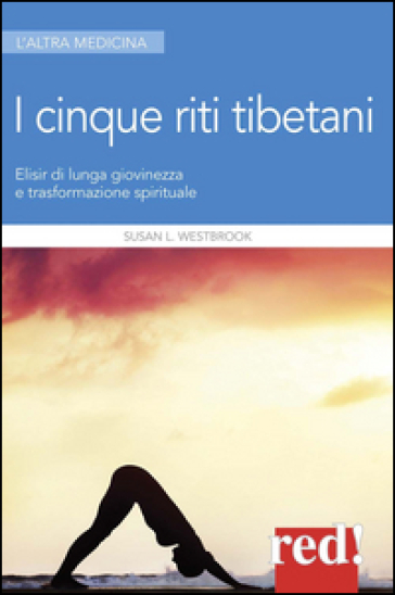 I 5 riti tibetani. Elisir di lunga giovinezza e trasformazione spirituale
