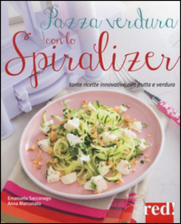 Pazza verdura con lo spiralizer. Tante ricette innovative con frutta e verdura. Ediz. illustrata
