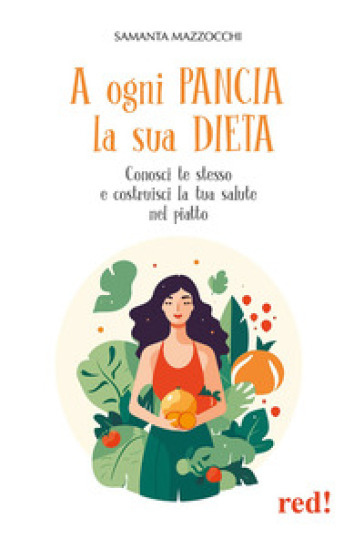 A Ogni Pancia La Sua Dieta. Conosci Te Stesso E Costruisci La Tua Salute Nel Piatto