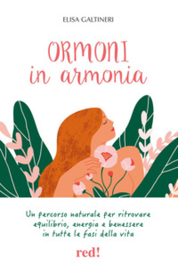 Ormoni in armonia. Un percorso naturale per ritrovare equilibrio, energia e benessere in tutte le fasi della vita. Ediz. illustrata