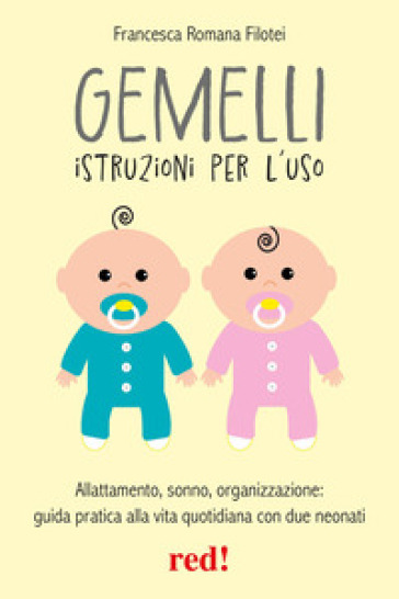 Gemelli istruzioni per l'uso. Allattamento, sonno, organizzazione: guida pratica alla vita quotidiana con due neonati