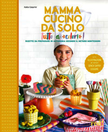Mamma, cucino da solo! Ricette da preparare in autonomia secondo il metodo Montessori. Ediz. a colori