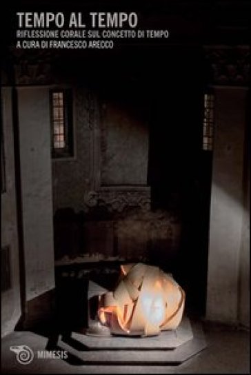 Tempo Al Tempo. Riflessione Corale Sul Concetto Di Tempo