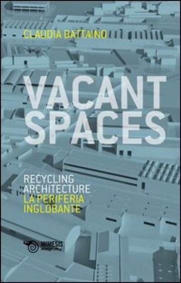 Vacant spaces. Recycling architecture. La periferia inglobante. Ediz. bilingue
