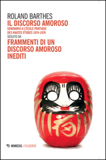 Il discorso amoroso. Seminario a l'École Pratique des Hautes Études 1974-1976. Seguito da «Frammenti di un discorso amoroso» inediti