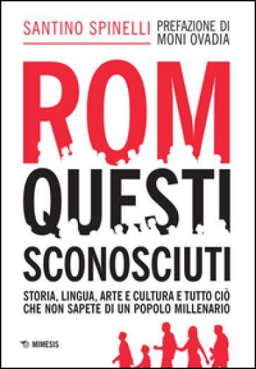 Rom, questi sconosciuti. Storia, lingua, arte e cultura e tutto ciò che non sapete di un popolo millenario