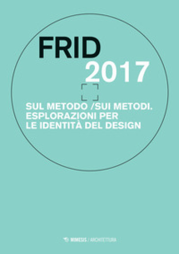 Frid 2017. Sul Metodo/Sui Metodi. Esplorazioni Per Le Identità Del Design