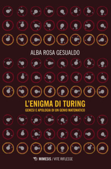 L'enigma di Turing. Genesi e apologia di un genio matematico