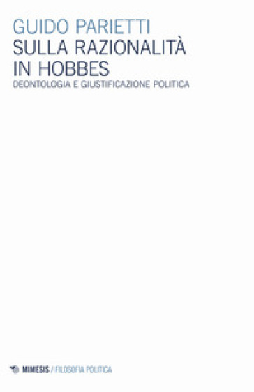 Sulla Razionalità In Hobbes. Deontologia E Giustificazione Politica