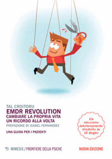 Emdr Revolution. Cambiare La Propria Vita Un Ricordo Alla Volta. Una Guida Per I Pazienti. Nuova Ediz.