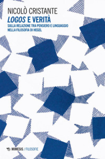 Logos E Verità. Sulla Relazione Tra Pensiero E Linguaggio Nella Filosofia Di Hegel