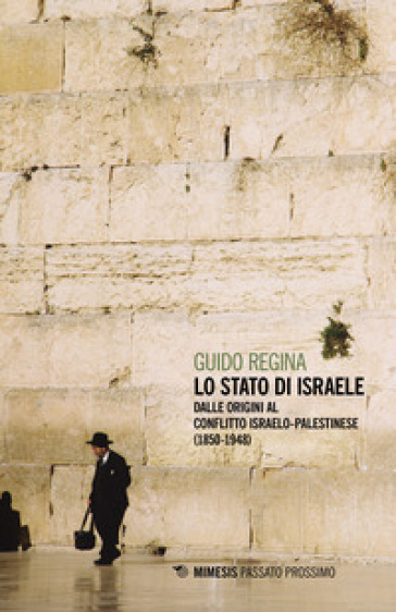 Lo Stato Di Israele. Dalle Origini Al Conflitto Israelo-Palestinese (1850-1948)