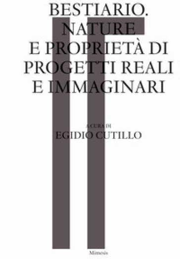 Bestiario. Nature E Proprietà Di Progetti Reali E Immaginari