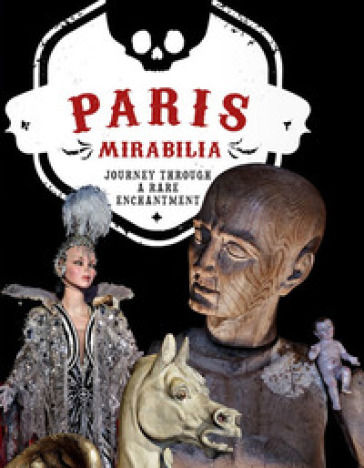 Paris mirabilia. Journey through a rare enchantment. Ediz. a colori