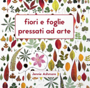 Fiori e foglie pressati ad arte