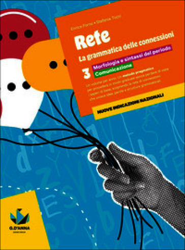 Rete. la grammatica delle connessioni. Per la Scuola media. Con e-book. Con espansione online. Vol. 3: Morfologia e sintassi del periodo. Comunicazione