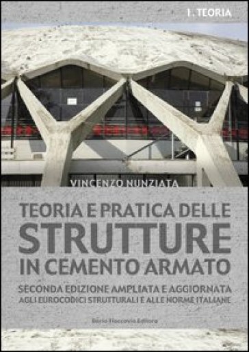 Teoria e pratica delle strutture in cemento armato. Vol. 1: Teoria