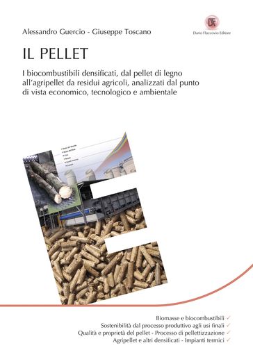 Il Pellet: I biocombustibili densificati, dal pellet di legno all'agripellet da residui agricoli, analizzati dal punto di vista economico, tecnologico e ambientale
