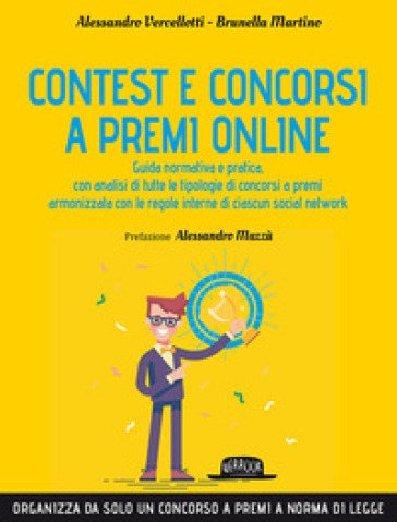 Contest e concorsi a premi online. Guida normativa e pratica, con analisi di tutte le tipologie di concorsi a premi armonizzata con le regole interne 