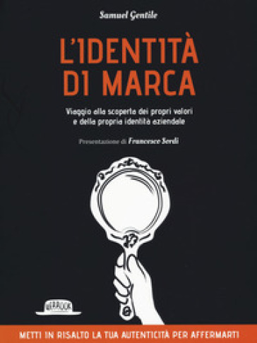 L'identità Di Marca. Viaggio Alla Scoperta Dei Propri Valori E Della Propria Identità Aziendale