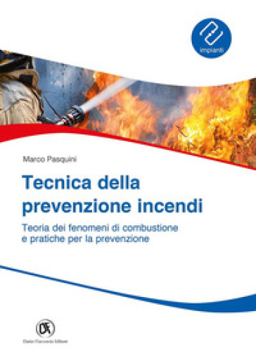 Tecnica Prevenzione Incendi. Teoria Dei Fenomeni Di Combustione E Pratiche Per La Prevenzione