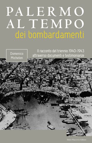 Palermo al tempo dei bombardamenti - Il racconto del triennio 1940 - 1943 attraverso documenti e testimonianze