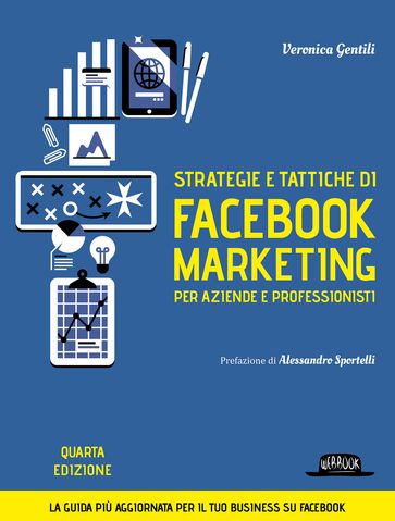 Strategie e tattiche di facebook marketing per aziende e professionisti - La guida più aggiornata per il tuo business su Facebook