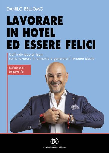 Lavorare in Hotel ed essere felici - Dall'individuo al team come lavorare in armonia e generare il Revenue ideale