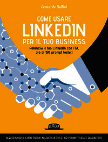 Come usare LinkedIn per il tuo business. Potenzia il tuo LinkedIn con l'IA, più di 150 prompt testati