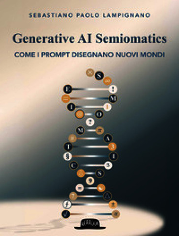 Generative AI Semiomatics. Come i prompt disegnano nuovi mondi