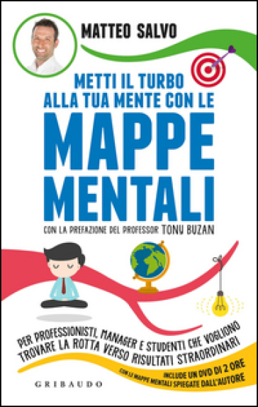 Metti il turbo alla tua mente con le mappe mentali. Per professionisti, manager e studenti che vogliono trovare la rotta verso risultati straordinari. Con DVD
