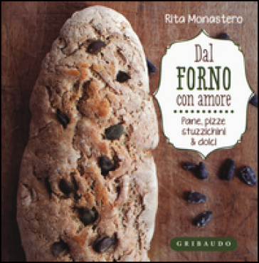 Dal forno con amore. Pane, pizze, stuzzichini &amp; dolci