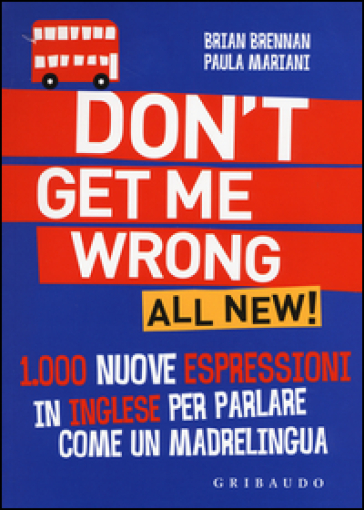 Don't get me wrong. All new! 1.000 nuove espressioni in inglese per parlare come un madrelingua
