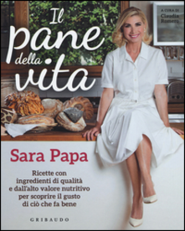 Il pane della vita. Ricette con ingredienti di qualità e dall'alto valore nutritivo per scoprire il gusto di ciò che fa bene
