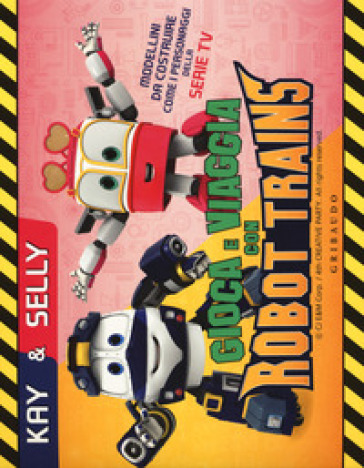 Kay &amp; Selly. Gioca e viaggia con Robot Trains. Ediz. a colori. Con gadget