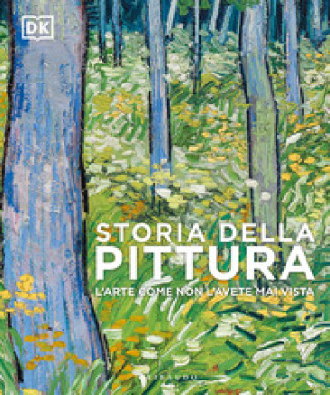 Storia Della Pittura. L'arte Come Non L'avete Mai Vista. Ediz. A Colori