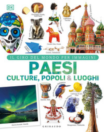 Paesi culture popoli &amp; luoghi. Il giro del mondo per immagini. Ediz. a colori
